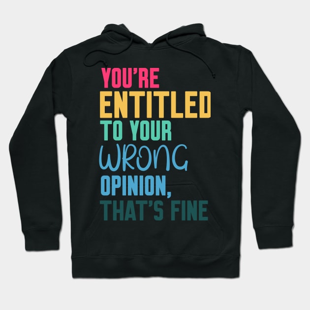 you're entitled to your wrong opinion that's fine Hoodie by Work Memes